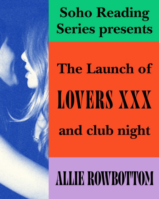 Soho Reading Series Presents The Launch Of LOVERS XXX by Allie Rowbottom & Club Night 